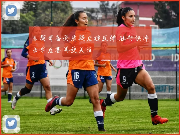 东契奇备受质疑后迎反弹 独行侠冲击季后赛再受关注