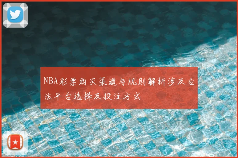NBA彩票购买渠道与规则解析涉及合法平台选择及投注方式