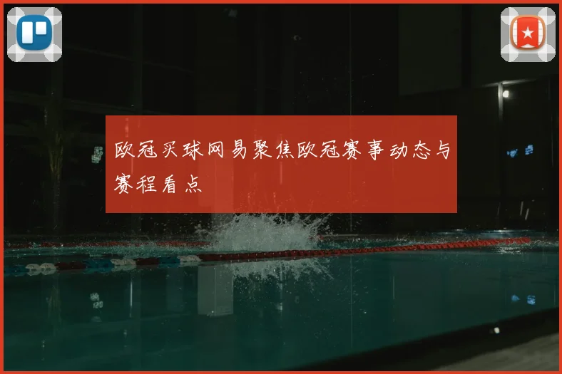 欧冠买球网易聚焦欧冠赛事动态与赛程看点